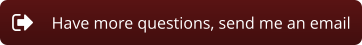 Have more questions, send me an email