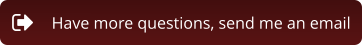 Have more questions, send me an email